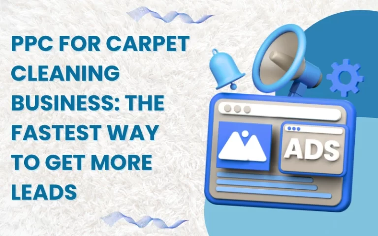 PPC for Carpet Cleaning Business: The Fastest Way to Get More Leads